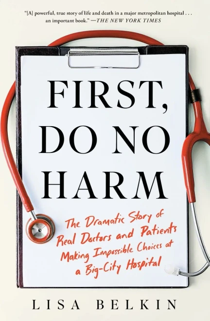 First, Do No Harm: The Dramatic Story of Real Doctors and Patients Making Impossible Choices at a Big-City Hospital