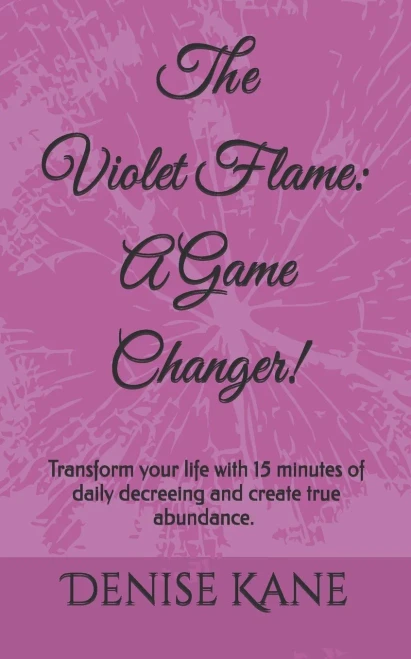 The Violet Flame: A Game Changer!: Transform Your Life With 15 Minutes Of Daily Decreeing & Create True Abundance.