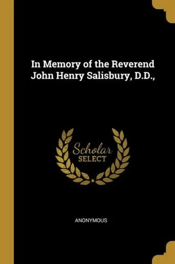 In Memory Of The Reverend John Henry Salisbury, D.D.,