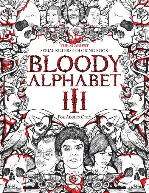 Bloody Alphabet 3: The Scariest Serial Killers Coloring Book. A True Crime Adult Gift - Full of Notorious Serial Killers. For Adults Only. (True Crime Gifts)