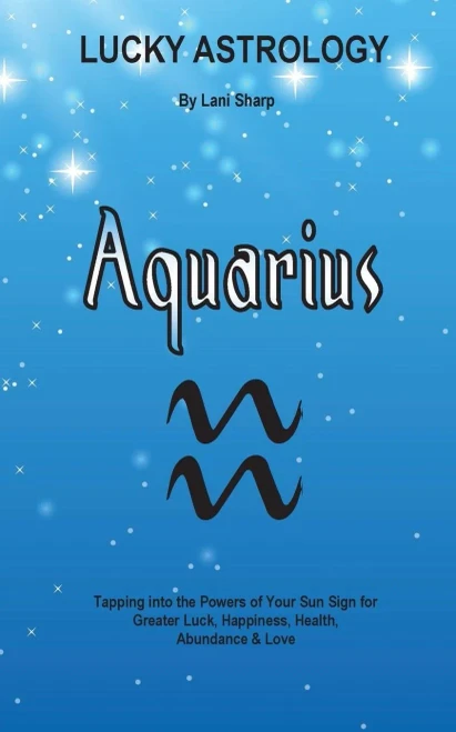 Lucky Astrology - Aquarius: Tapping Into The Powers Of Your Sun Sign For Greater Luck, Happiness, Health, Abundance & Love (8)