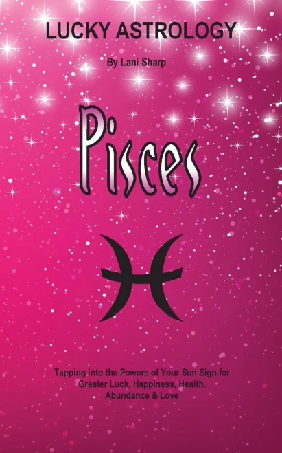 Lucky Astrology - Pisces: Tapping Into The Powers Of Your Sun Sign For Greater Luck, Happiness, Health, Abundance & Love (9)