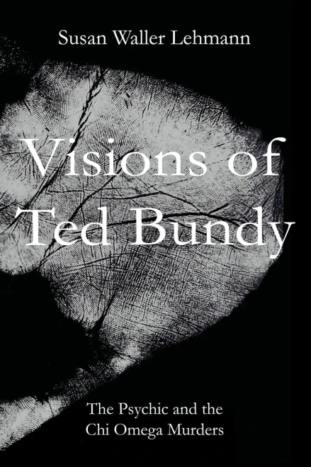 Visions Of Ted Bundy: The Psychic And The Chi Omega Murders