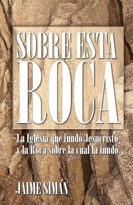 Sobre Esta Roca: La Iglesia Que Fund? Jesucristo Y La Roca Sobre La Cual La Fund? (Spanish Edition)