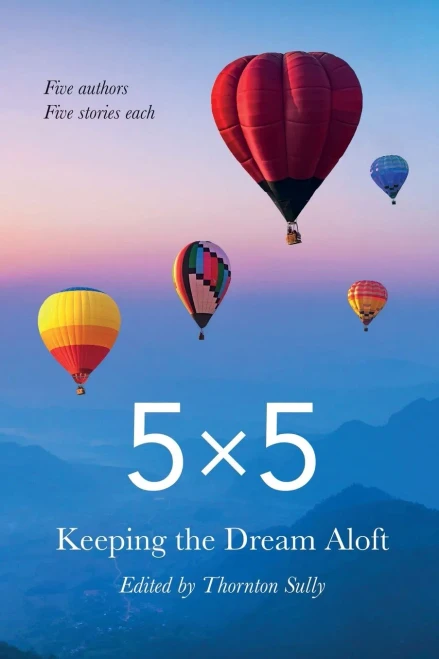 5X5 Keeping The Dream Aloft: Five Writers Five Stories Each