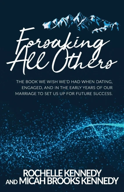 Forsaking All Others: The Book We Wish We'D Had When Dating, Engaged, And In The Early Years Of Our Marriage To Set Us Up For Future Success.