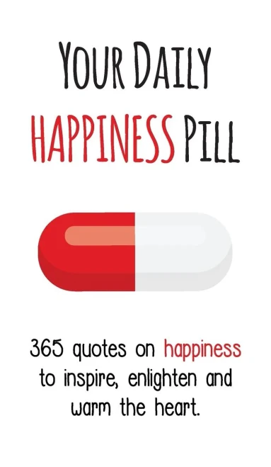 Your Daily Happiness Pill: 365 Quotes On Happiness To Inspire, Enlighten And Warm The Heart (Your Daily Pill)