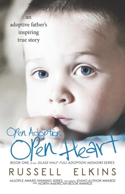 Open Adoption, Open Heart: (Book 1) An Adoptive Father'S Inspiring True Story (Glass Half-Full Adoption Memoirs)