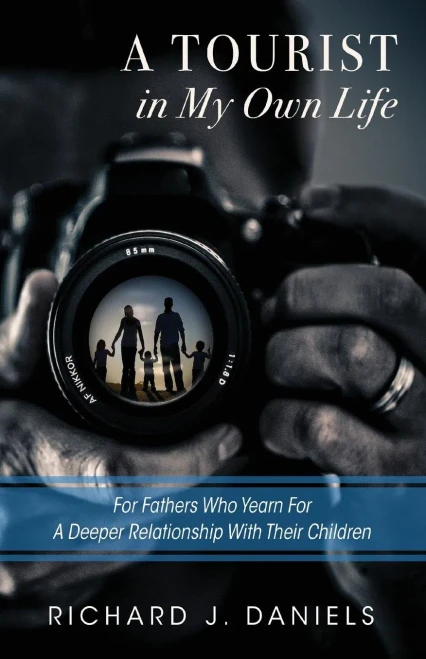 A Tourist In My Own Life: For Fathers Who Yearn For A Deeper Relationship With Their Children