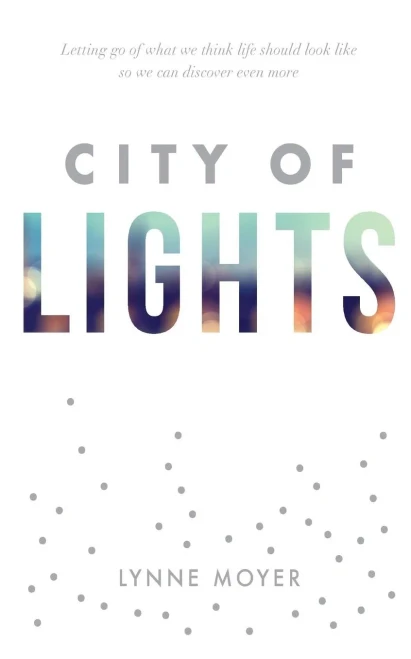 City Of Lights: Letting Go Of What We Think Life Should Look Like So We Can Discover More