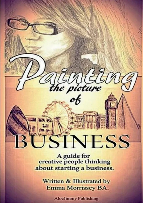 Painting The Picture Of Business: A Guide For Creative People Thinking About Starting A Business
