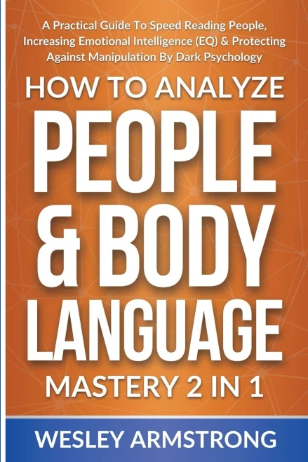 How To Analyze People & Body Language Mastery 2 in 1: A Practical Guide To Speed Reading People, Increasing Emotional Intelligence (EQ) & Protecting ... Protection + Body Language Mastery) - Paperback