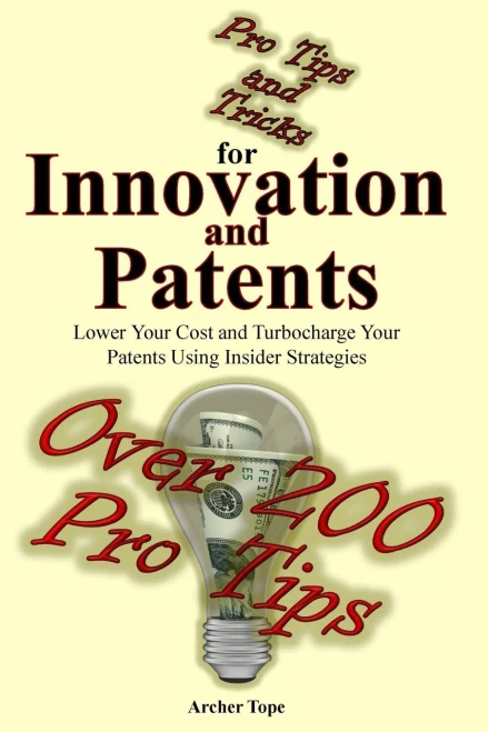 Pro Tips And Tricks For Innovation And Patents: Lower Your Cost And Turbocharge Your Patents Using Insider Strategies