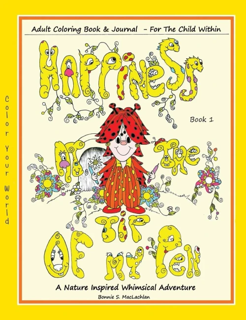 Happiness At The Tip Of My Pen: Adult Coloring Book For The Child Within - A Nature Inspired Whimsical Adventure