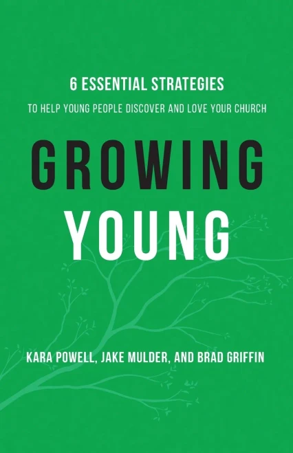 Growing Young: Six Essential Strategies To Help Young People Discover And Love Your Church