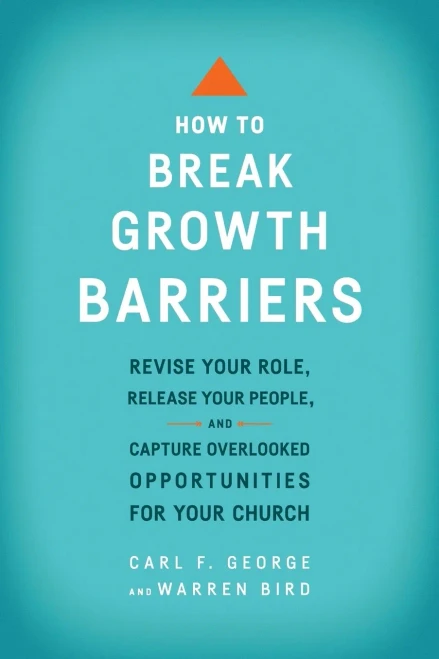 How To Break Growth Barriers: Revise Your Role, Release Your People, And Capture Overlooked Opportunities For Your Church