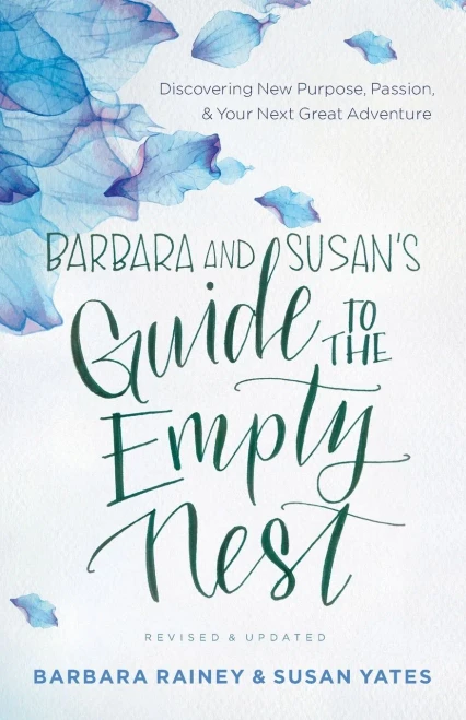 Barbara And Susan'S Guide To The Empty Nest: Discovering New Purpose, Passion, And Your Next Great Adventure