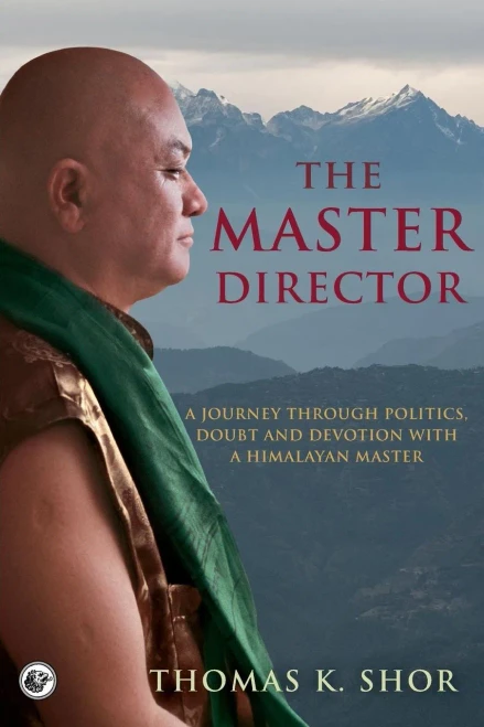 The Master Director: A Journey Through Politics, Doubt And Devotion With A Himalayan Master