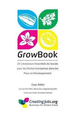 Growbook: 25 Catalyseurs Essentiels Du Succes Pour Les Petites Entreprises Dans Les Pays En Developpement (French Edition)