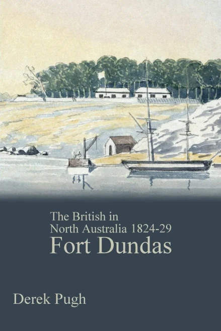 Fort Dundas: The British In North Australia 1824-29