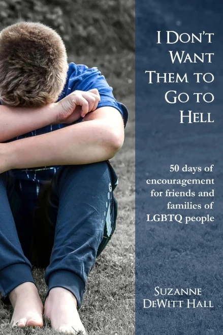 I Don'T Want Them To Go To Hell: 50 Days Of Encouragement For Friends And Families Of Lgbtq People (The Where True Love Is Devotionals)