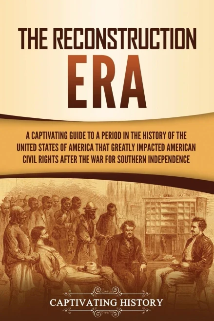 The Reconstruction Era: A Captivating Guide to a Period in the History of the United States of America That Greatly Impacted American Civil Rights after the War for Southern Independence - Paperback