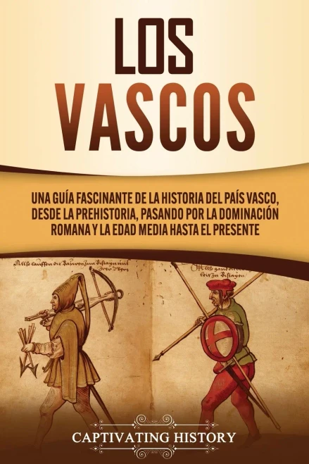 Los vascos: Una guía fascinante de la historia del País Vasco, desde la prehistoria, pasando por la dominación romana y la Edad Media hasta el presente (Spanish Edition) - Paperback