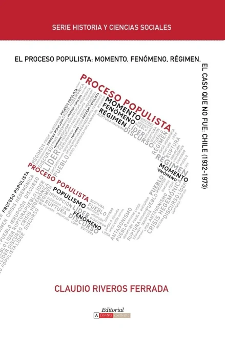 El Proceso Populista: Momento, Fen?Meno Y R?gimen: El Caso Que No Fue: Chile (1932-1973) (Historia Y Ciencias Sociales) (Spanish Edition)