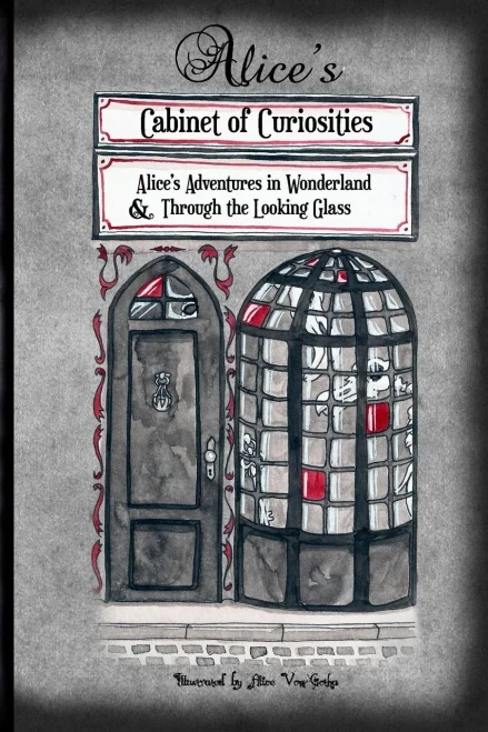 Alice'S Cabinet Of Curiosities: Ôalice'S Adventures In Wonderlandö And Ôthrough The Looking Glass, And What Alice Found Thereö