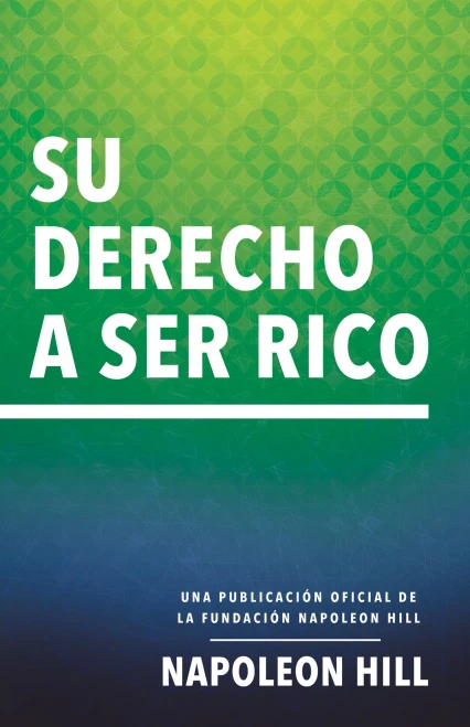 Su Derecho A Ser Rico (Your Right to Be Rich): Una publicación oficial de la Fundación Napoleon Hill (Official Publication of the Napoleon Hill Foundation) (Spanish Edition)