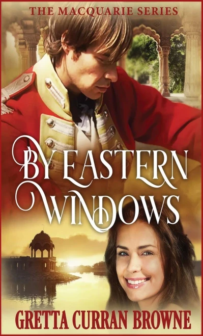 By Eastern Windows: From The Soft Hills Of Scotland To The Rugged Ranges Of India, A Man Torn Between Two Nations And Two Loves. (A Biographical Novel) (Macquarie Series)