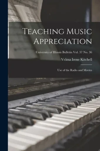 Teaching Music Appreciation; Use Of The Radio And Movies; University Of Illinois Bulletin Vol. 37 No. 36