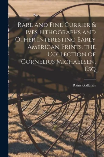 Rare And Fine Currier & Ives Lithographs And Other Interesting Early American Prints, The Collection Of Cornelius Michaelsen, Esq
