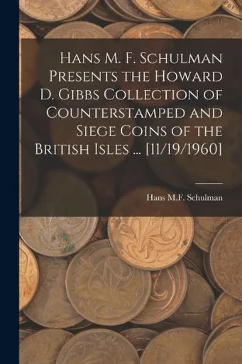 Hans M. F. Schulman Presents The Howard D. Gibbs Collection Of Counterstamped And Siege Coins Of The British Isles ... [11/19/1960]