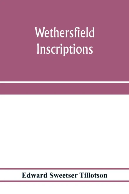 Wethersfield inscriptions; A complete record of the inscriptions in the five burial places in the ancient town of Wethersfield, including the towns of ... a portion of the inscriptions in the oldest
