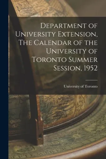 Department Of University Extension, The Calendar Of The University Of Toronto Summer Session, 1952
