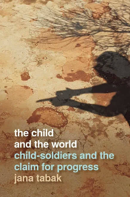 The Child and the World: Child-Soldiers and the Claim for Progress (Studies in Security and International Affairs Ser.)