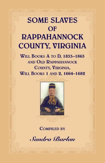 Some Slaves Of Rappahannock County, Virginia Will Books A To D, 1833-1865 And Old Rappahannock County, Virginia Will Books 1 And 2, 1664-1682
