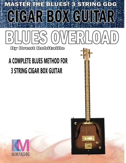 Cigar Box Guitar - Blues Overload: Complete Blues Method For 3 String Cigar Box Guitar