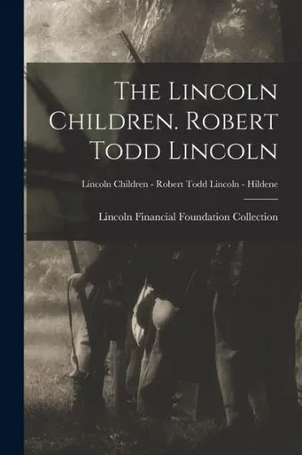 The Lincoln Children. Robert Todd Lincoln; Lincoln Children - Robert Todd Lincoln - Hildene