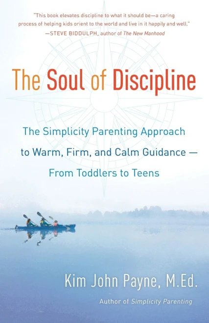The Soul of Discipline: The Simplicity Parenting Approach to Warm, Firm, and Calm Guidance -- From Toddlers to Teens