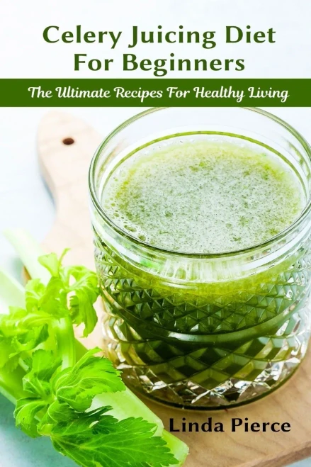 Celery Juicing Diet for Beginners: The Ultimate Recipe for Healthy Living