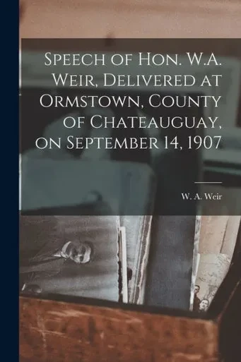 Speech Of Hon. W.A. Weir, Delivered At Ormstown, County Of Chateauguay, On September 14, 1907 [Microform]