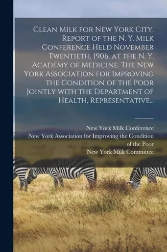 Clean Milk For New York City. Report Of The N. Y. Milk Conference Held November Twentieth, 1906, At The N. Y. Academy Of Medicine. The New York ... The Department Of Health, Representative...