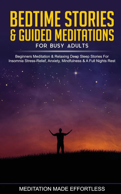Bedtime Stories & Guided Meditations for Busy Adults Beginner Meditation & Relaxing Deep Sleep Stories For Insomnia, Stress-Relief, Anxiety, Mindfulness & A Full Nights Rest