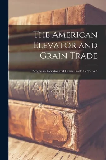 The American Elevator And Grain Trade; V.25: No.4