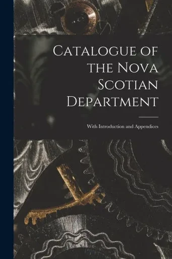 Catalogue Of The Nova Scotian Department [Microform]: With Introduction And Appendices
