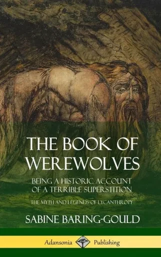 The Book Of Werewolves: Being A Historic Account Of A Terrible Superstition; The Myth And Legends Of Lycanthropy (Hardcover)