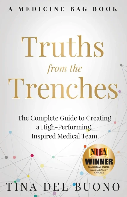 Truths from the Trenches: The Complete Guide to Creating a High-Performing, Inspired Medical Team