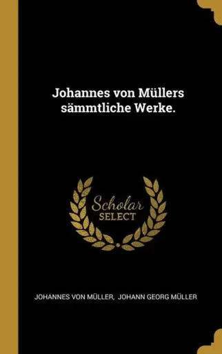 Johannes Von M?llers S?mmtliche Werke. (German Edition)